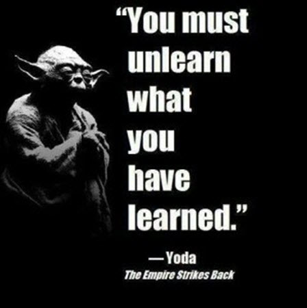 Yoda - You must unlearn, what you have learned